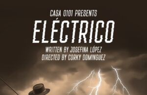 CASA 0101 Theater is currently presenting the World Premiere production of Josefina López’s latest play, Eléctrico, as part of CASA 0101 Theater’s ongoing 25th Anniversary Season